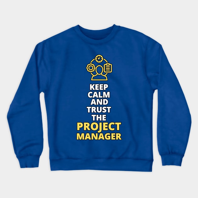 Keep Calm and Trust the Project Manager | Funny | Development | Management Crewneck Sweatshirt by octoplatypusclothing@gmail.com